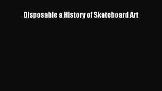 Read Disposable a History of Skateboard Art Ebook Free