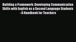 Read Book Building a Framework: Developing Communication Skills with English as a Second Language
