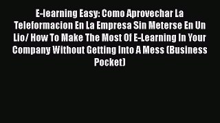 Read Book E-learning Easy: Como Aprovechar La Teleformacion En La Empresa Sin Meterse En Un