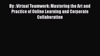Read Book By : Virtual Teamwork: Mastering the Art and Practice of Online Learning and Corporate