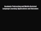 Read Book Academic Podcasting and Mobile Assisted Language Learning: Applications and Outcomes