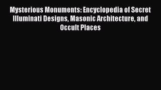 Read Mysterious Monuments: Encyclopedia of Secret Illuminati Designs Masonic Architecture and