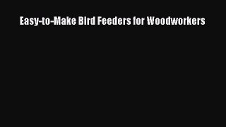 Read Easy-to-Make Bird Feeders for Woodworkers Ebook Free