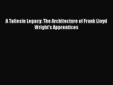 Download A Taliesin Legacy: The Architecture of Frank Lloyd Wright's Apprentices PDF Online