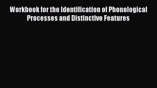 Download Workbook for the Identification of Phonological Processes and Distinctive Features