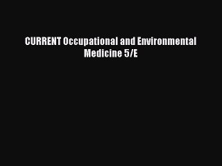 Read CURRENT Occupational and Environmental Medicine 5/E Ebook Free