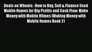 Read Deals on Wheels:  How to Buy Sell & Finance Used Mobile Homes for Big Profits and Cash