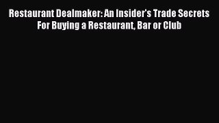 Read Restaurant Dealmaker: An Insider's Trade Secrets For Buying a Restaurant Bar or Club E-Book