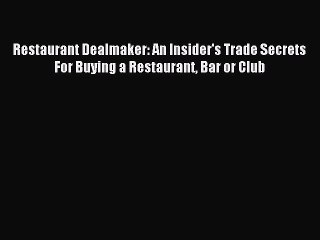 Read Restaurant Dealmaker: An Insider's Trade Secrets For Buying a Restaurant Bar or Club E-Book