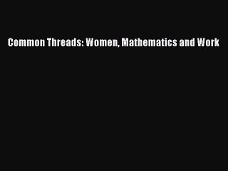 Read Common Threads: Women Mathematics and Work Ebook Online