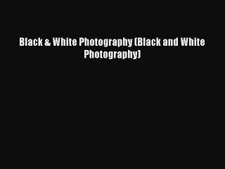 Read Black & White Photography (Black and White Photography) Ebook Free