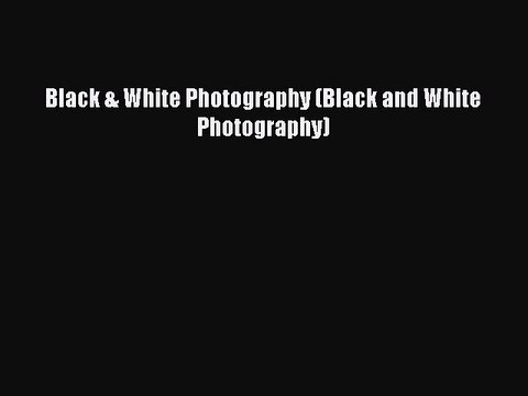 Read Black & White Photography (Black and White Photography) Ebook Free