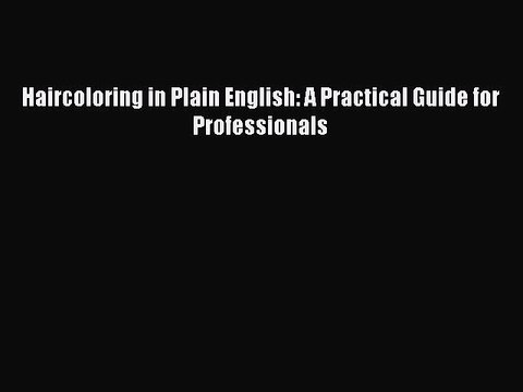 Read Haircoloring in Plain English: A Practical Guide for Professionals Ebook Free