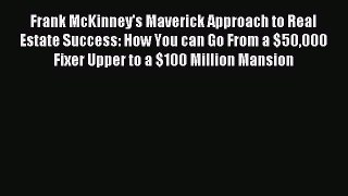 Read Frank McKinney's Maverick Approach to Real Estate Success: How You can Go From a $50000