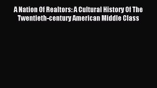 Read A Nation Of Realtors: A Cultural History Of The Twentieth-century American Middle Class