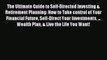 Read The Ultimate Guide to Self-Directed Investing & Retirement Planning: How to Take control