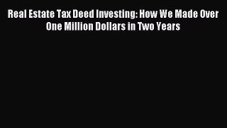 Read Real Estate Tax Deed Investing: How We Made Over One Million Dollars in Two Years ebook