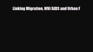 [PDF] Linking Migration HIV/AIDS and Urban F Read Online