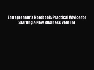 Read Entrepreneur's Notebook: Practical Advice for Starting a New Business Venture PDF Online