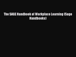 Read The SAGE Handbook of Workplace Learning (Sage Handbooks) PDF Online