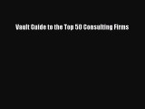 Read Vault Guide to the Top 50 Consulting Firms Ebook Free