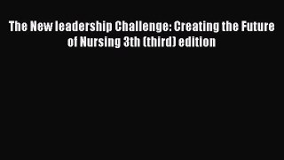Read The New leadership Challenge: Creating the Future of Nursing 3th (third) edition Ebook
