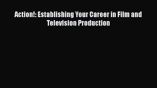 Download Action!: Establishing Your Career in Film and Television Production Free Books