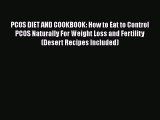 Download PCOS DIET AND COOKBOOK: How to Eat to Control PCOS Naturally For Weight Loss and Fertility