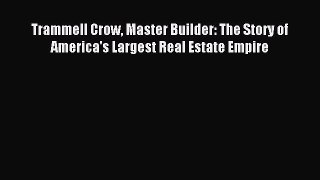 Read Trammell Crow Master Builder: The Story of America's Largest Real Estate Empire E-Book