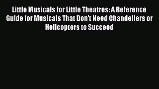 PDF Little Musicals for Little Theatres: A Reference Guide for Musicals That Don't Need Chandeliers