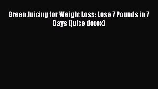 Read Green Juicing for Weight Loss: Lose 7 Pounds in 7 Days (juice detox) Ebook Free