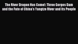 Download The River Dragon Has Come!: Three Gorges Dam and the Fate of China's Yangtze River