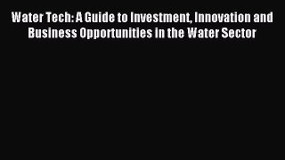 Read Water Tech: A Guide to Investment Innovation and Business Opportunities in the Water Sector