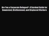 Read Are You a Corporate Refugee? : A Survival Guide for Downsized Disillusioned and Displaced