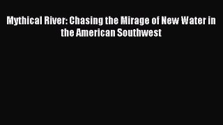Download Mythical River: Chasing the Mirage of New Water in the American Southwest PDF Online