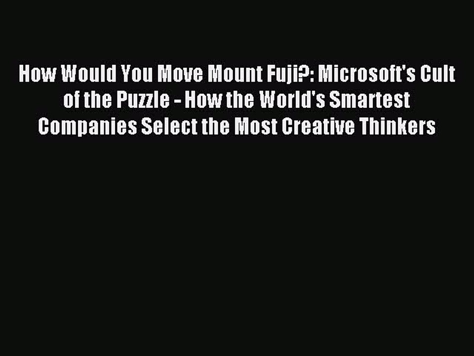 Read How Would You Move Mount Fuji?: Microsoft's Cult of the Puzzle - How the World's Smartest