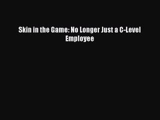 Read Skin in the Game: No Longer Just a C-Level Employee Ebook Free