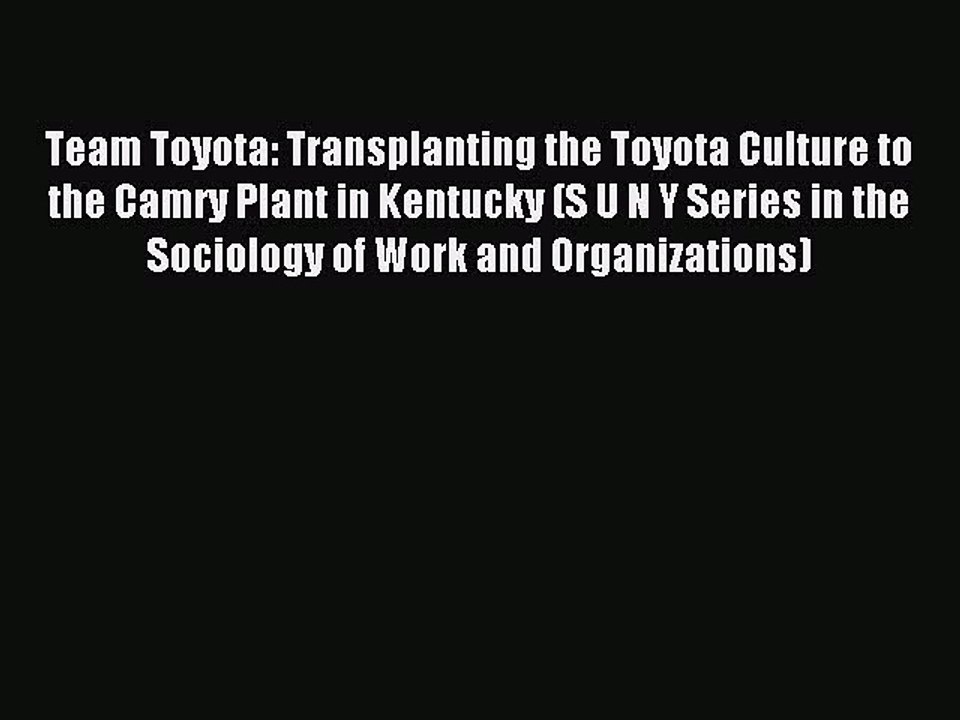 Read Team Toyota: Transplanting the Toyota Culture to the Camry Plant in Kentucky (S U N Y