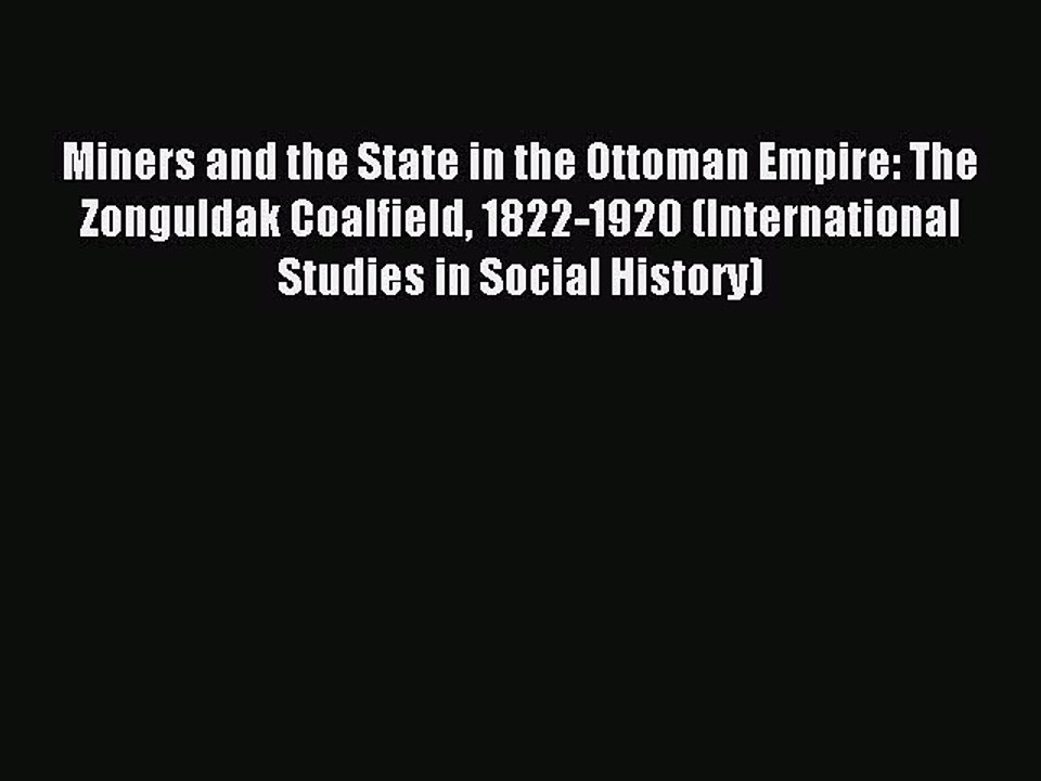 Download Miners and the State in the Ottoman Empire: The Zonguldak Coalfield 1822-1920 (International