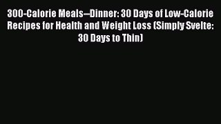 Read 300-Calorie Meals--Dinner: 30 Days of Low-Calorie Recipes for Health and Weight Loss (Simply
