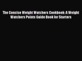Read The Concise Weight Watchers Cookbook: A Weight Watchers Points Guide Book for Starters
