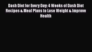 Read Dash Diet for Every Day: 4 Weeks of Dash Diet Recipes & Meal Plans to Lose Weight & Improve