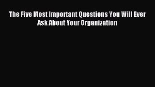 Read The Five Most Important Questions You Will Ever Ask About Your Organization E-Book Free