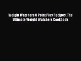 Read Weight Watchers 0 Point Plus Recipes: The Ultimate Weight Watchers Cookbook PDF Online