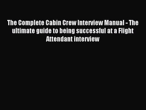 Read The Complete Cabin Crew Interview Manual - The ultimate guide to being successful at a