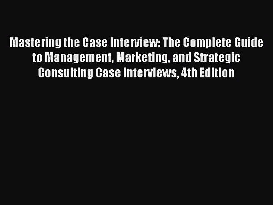 Read Mastering the Case Interview: The Complete Guide to Management Marketing and Strategic