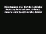 Read I Know Someone. What Now?: Understanding Networking Better for Career Job Search Interviewing