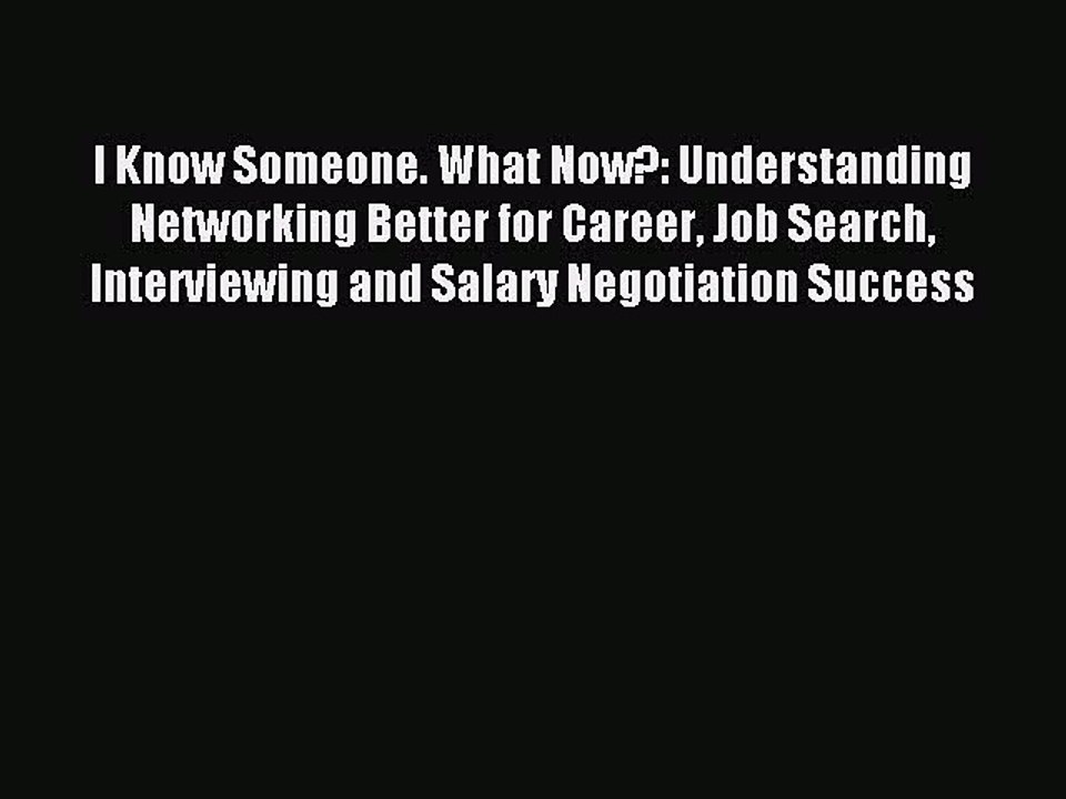 Read I Know Someone. What Now?: Understanding Networking Better for Career Job Search Interviewing