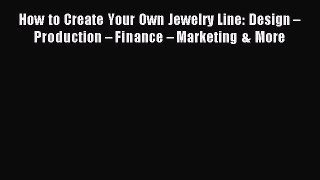 Read How to Create Your Own Jewelry Line: Design – Production – Finance – Marketing & More