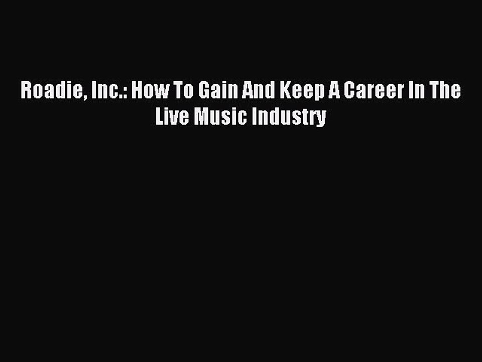 Read Roadie Inc.: How To Gain And Keep A Career In The Live Music Industry Ebook Free